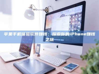 嘉鱼苹果手机体验软件赚钱：探索你的iPhone赚钱之旅