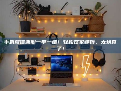 嘉鱼手机微信兼职一单一结！轻松在家赚钱，太划算了！