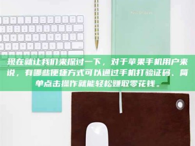 嘉鱼现在就让我们来探讨一下，对于苹果手机用户来说，有哪些便捷方式可以通过手机打验证码、简单点击操作就能轻松赚取零花钱。